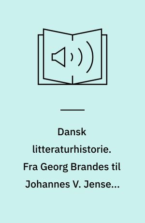 Dansk litteraturhistorie. Fra Georg Brandes til Johannes V. Jensen. Bind 4