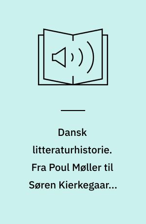 Dansk litteraturhistorie. Fra Poul Møller til Søren Kierkegaard. Bind 3