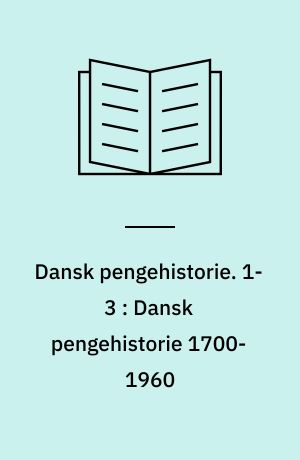 Dansk pengehistorie. 1-3 : Dansk pengehistorie 1700-1960