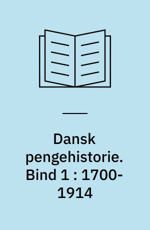 Dansk pengehistorie. Bind 1 : 1700-1914