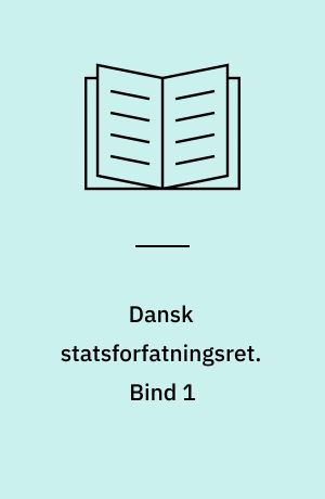 Dansk statsforfatningsret. Bind 1