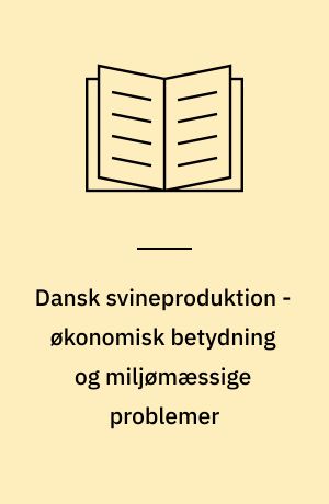 Dansk svineproduktion - økonomisk betydning og miljømæssige problemer