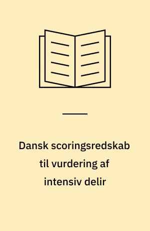 Dansk scoringsredskab til vurdering af intensiv delir : oversættelse og validering af CAM-ICU