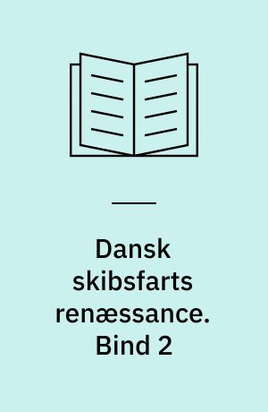 Dansk skibsfarts renæssance : dansk skibsfarts historie fra Københavns Frihavns åbning 1894 til vor tid : en gammel skippers erindringer. Bind 2