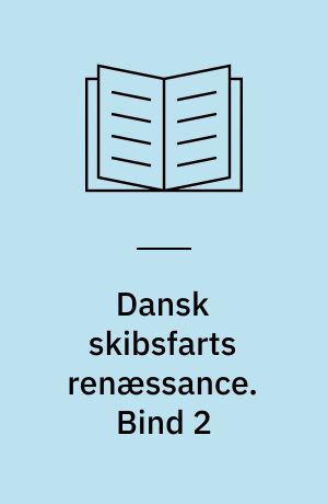 Dansk skibsfarts renæssance : dansk skibsfarts historie fra Københavns Frihavns åbning 1894 til vor tid : en gammel skippers erindringer. Bind 2