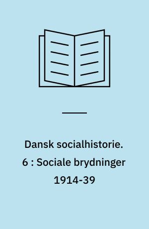 Dansk socialhistorie. 6 : Sociale brydninger 1914-39