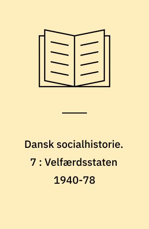 Dansk socialhistorie. 7 : Velfærdsstaten 1940-78