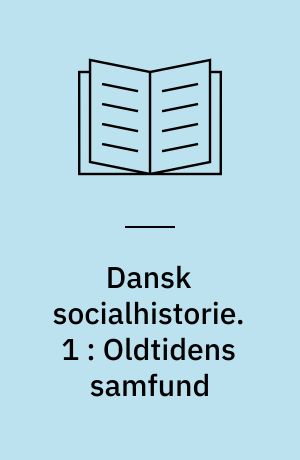 Dansk socialhistorie. 1 : Oldtidens samfund : tiden indtil år 800