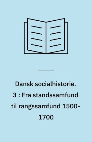 Dansk socialhistorie. 3 : Fra standssamfund til rangssamfund 1500-1700