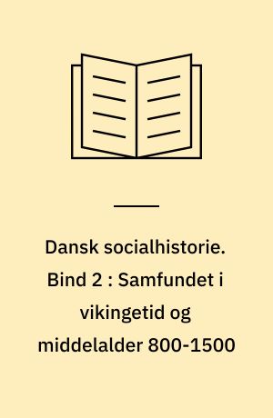 Dansk socialhistorie. Bind 2 : Samfundet i vikingetid og middelalder 800-1500