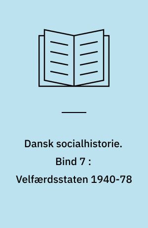 Dansk socialhistorie. Bind 7 : Velfærdsstaten 1940-78
