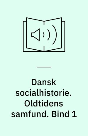 Dansk socialhistorie. Oldtidens samfund. Bind 1