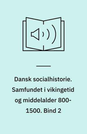 Dansk socialhistorie. Samfundet i vikingetid og middelalder 800-1500. Bind 2