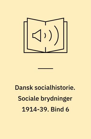 Dansk socialhistorie. Sociale brydninger 1914-39. Bind 6