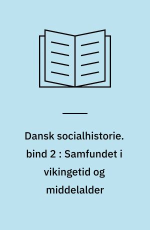 Dansk socialhistorie. bind 2 : Samfundet i vikingetid og middelalder : 800-1500
