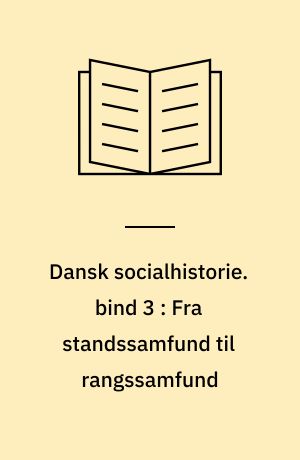 Dansk socialhistorie. bind 3 : Fra standssamfund til rangssamfund : 1500-1700