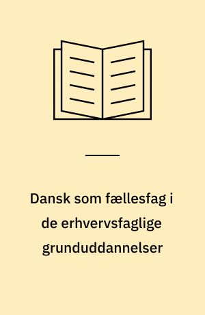 Dansk som fællesfag i de erhvervsfaglige grunduddannelser : tendenser og perspektiver