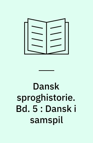 Dansk sproghistorie. Bd. 5 : Dansk i samspil