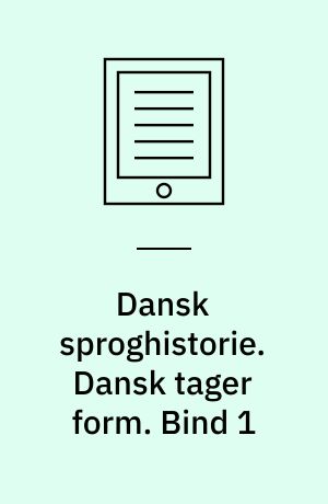 Dansk sproghistorie. Dansk tager form. Bind 1