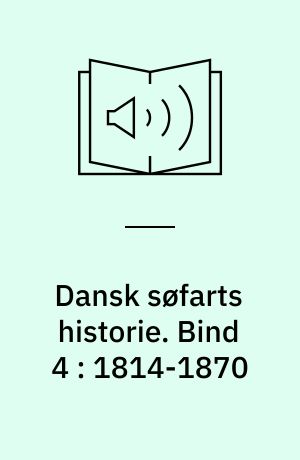 Dansk søfarts historie. Bind 4 : 1814-1870