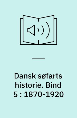 Dansk søfarts historie. Bind 5 : 1870-1920