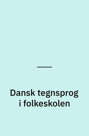 Dansk tegnsprog i folkeskolen : god praksis for tilrettelæggelse og gennemførelse