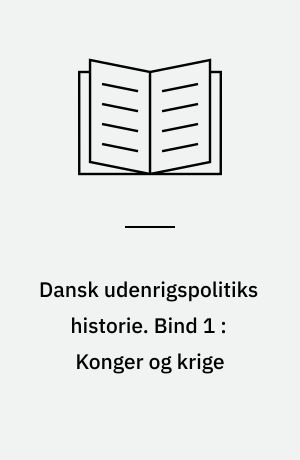 Dansk udenrigspolitiks historie. Bind 1 : Konger og krige : 700-1648