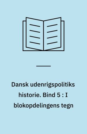 Dansk udenrigspolitiks historie. Bind 5 : I blokopdelingens tegn : 1945-1972