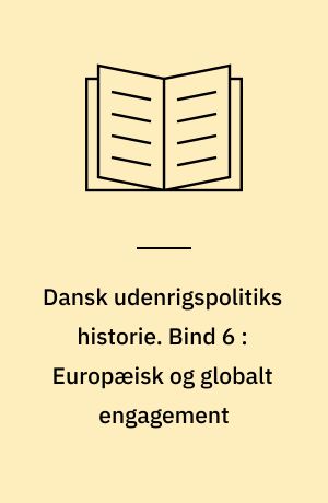 Dansk udenrigspolitiks historie. Bind 6 : Europæisk og globalt engagement : 1973-2003