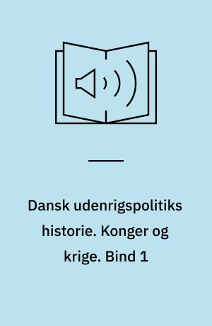 Dansk udenrigspolitiks historie. Konger og krige : 700-1648. Bind 1