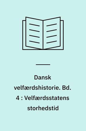 Dansk velfærdshistorie. Bd. 4 : Velfærdsstatens storhedstid : perioden 1956-1973