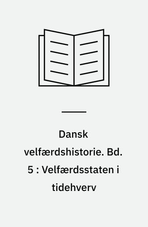 Dansk velfærdshistorie. Bd. 5 : Velfærdsstaten i tidehverv : perioden 1973-1993