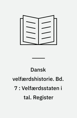 Dansk velfærdshistorie. Bd. 7 : Velfærdsstaten i tal. Register