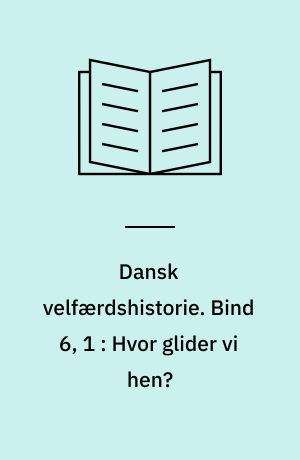 Dansk velfærdshistorie. Bind 6, 1 : Hvor glider vi hen? : 1993-2014