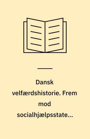 Dansk velfærdshistorie. Frem mod socialhjælpsstaten : 1536-1898. Bind 1