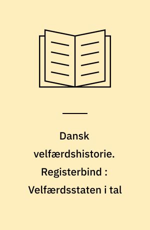 Dansk velfærdshistorie. Registerbind : Velfærdsstaten i tal : registre