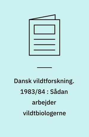 Dansk vildtforskning. 1983/84 : Sådan arbejder vildtbiologerne