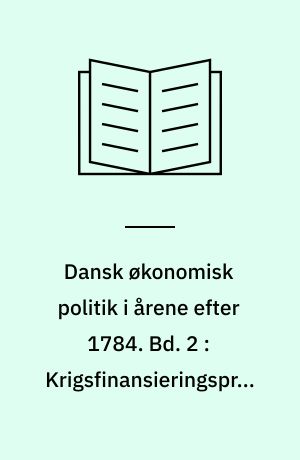 Dansk økonomisk politik i årene efter 1784. Bd. 2 : Krigsfinansieringsproblemer 1789-93