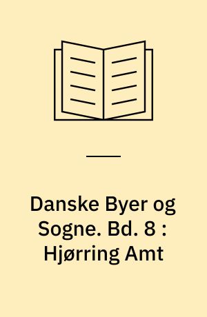 Danske Byer og Sogne : historiske og personalhistoriske Oplysninger om Land og By. Bd. 8 : Hjørring Amt