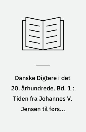 Danske Digtere i det 20. århundrede. Bd. 1 : Tiden fra Johannes V. Jensen til første verdenskrig