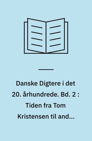 Danske Digtere i det 20. århundrede. Bd. 2 : Tiden fra Tom Kristensen til anden versdenskrig