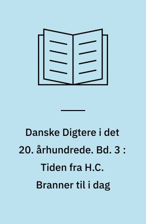 Danske Digtere i det 20. århundrede. Bd. 3 : Tiden fra H.C. Branner til i dag