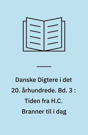 Danske Digtere i det 20. århundrede. Bd. 3 : Tiden fra H.C. Branner til i dag