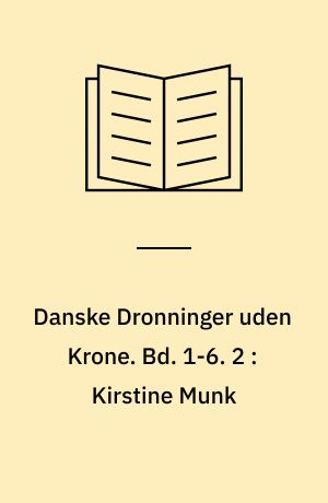 Danske Dronninger uden Krone. Bd. 1-6. 2 : Kirstine Munk : historisk Roman