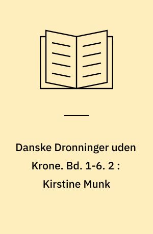 Danske Dronninger uden Krone. Bd. 1-6. 2 : Kirstine Munk : historisk Roman