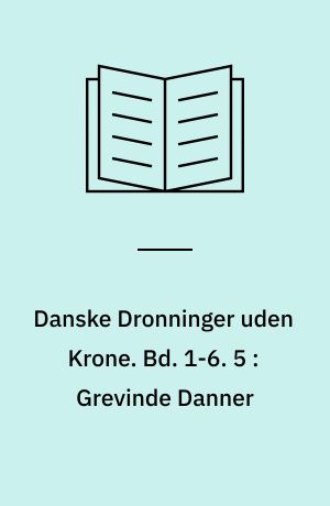 Danske Dronninger uden Krone. Bd. 1-6. 5 : Grevinde Danner : historisk Roman