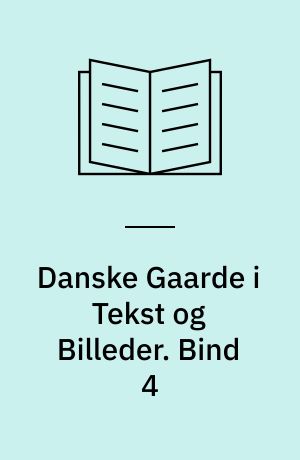 Danske Gaarde i Tekst og Billeder. Bind 4