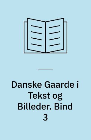 Danske Gaarde i Tekst og Billeder. Bind 3