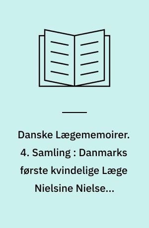 Danske Lægememoirer. 4. Samling : Danmarks første kvindelige Læge Nielsine Nielsens Erindringer