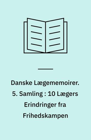 Danske Lægememoirer. 5. Samling : 10 Lægers Erindringer fra Frihedskampen